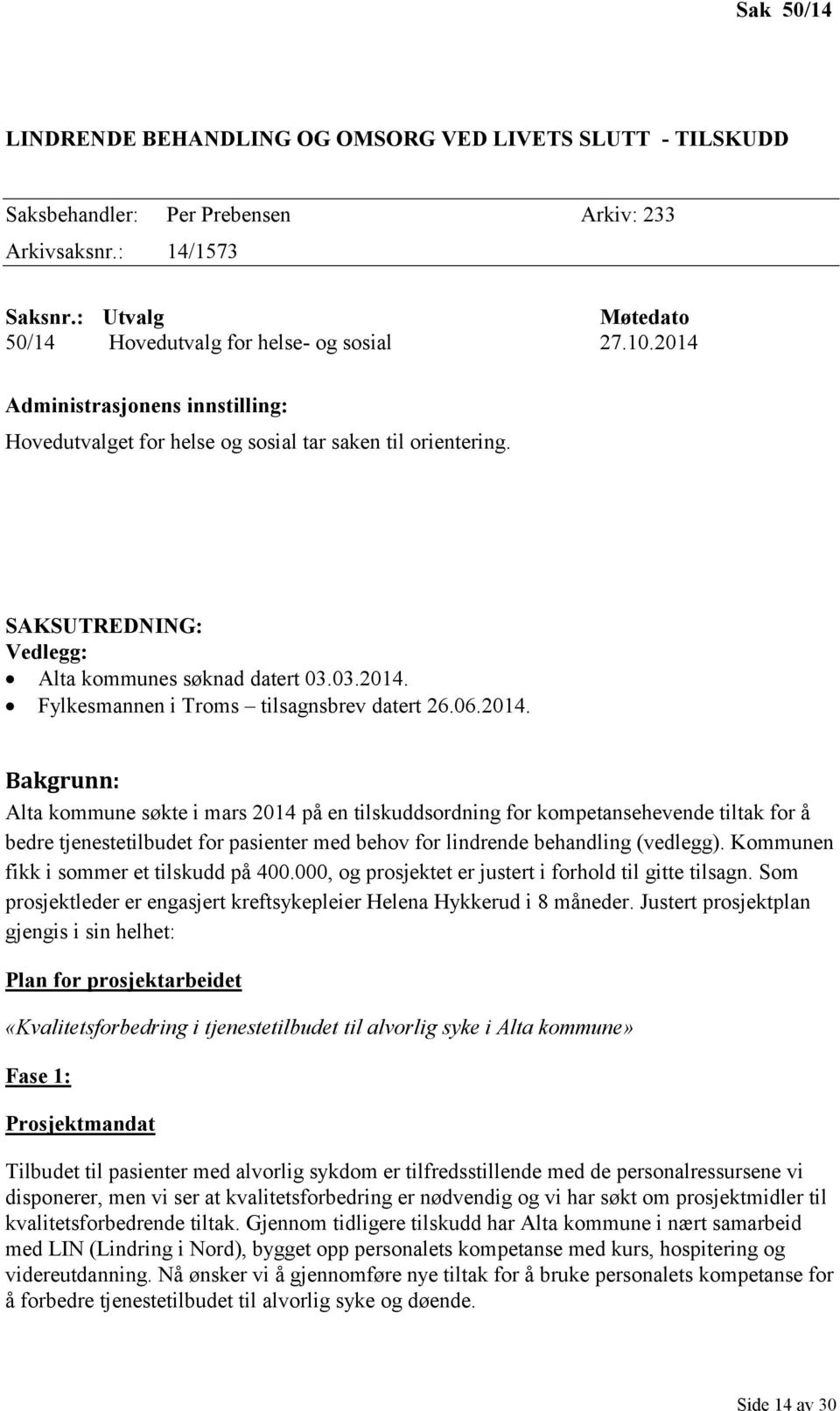 06.2014. Bakgrunn: Alta kommune søkte i mars 2014 på en tilskuddsordning for kompetansehevende tiltak for å bedre tjenestetilbudet for pasienter med behov for lindrende behandling (vedlegg).