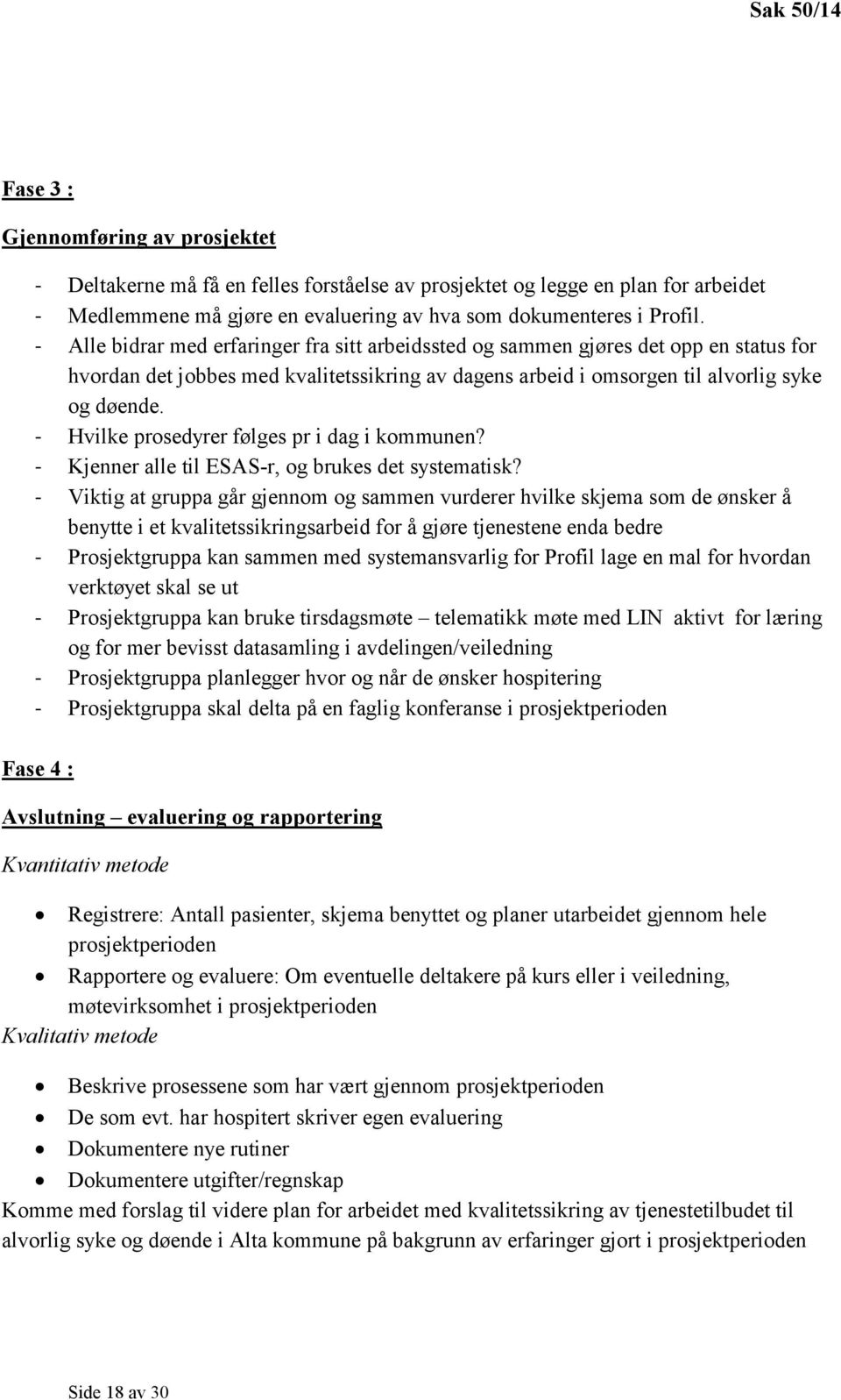 - Hvilke prosedyrer følges pr i dag i kommunen? - Kjenner alle til ESAS-r, og brukes det systematisk?