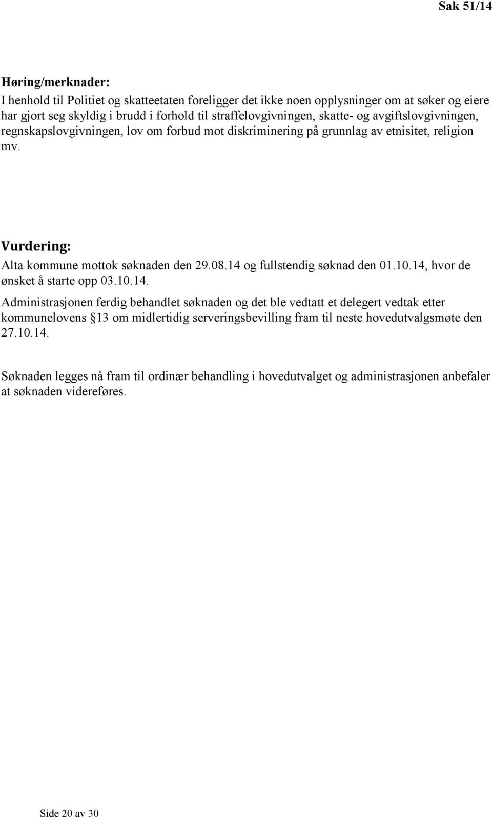 14 og fullstendig søknad den 01.10.14, hvor de ønsket å starte opp 03.10.14. Administrasjonen ferdig behandlet søknaden og det ble vedtatt et delegert vedtak etter kommunelovens 13 om midlertidig serveringsbevilling fram til neste hovedutvalgsmøte den 27.