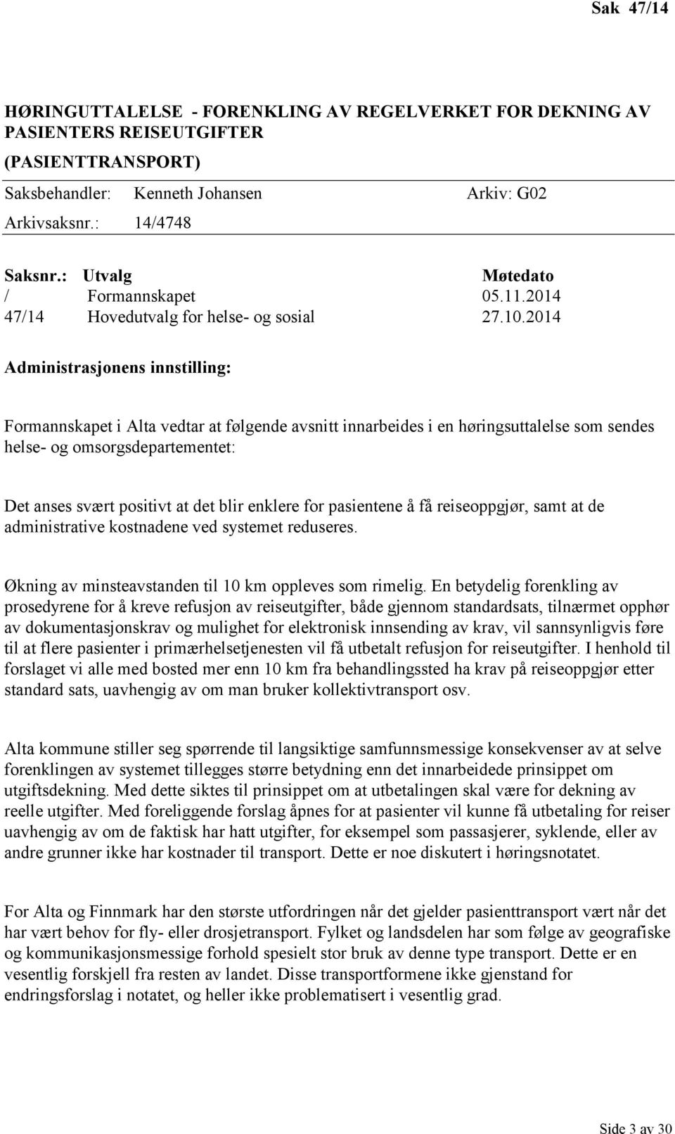 2014 Administrasjonens innstilling: Formannskapet i Alta vedtar at følgende avsnitt innarbeides i en høringsuttalelse som sendes helse- og omsorgsdepartementet: Det anses svært positivt at det blir