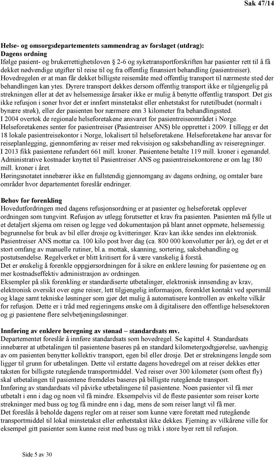 Hovedregelen er at man får dekket billigste reisemåte med offentlig transport til nærmeste sted der behandlingen kan ytes.