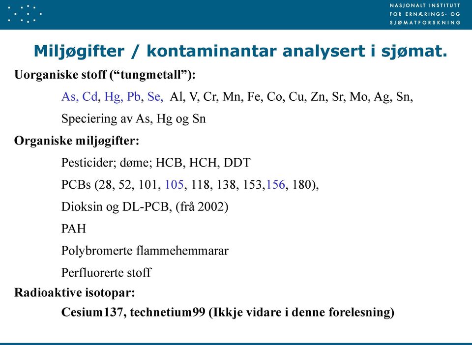 Speciering av As, Hg og Sn Organiske miljøgifter: Pesticider; døme; HCB, HCH, DDT PCBs (28, 52, 101, 105,