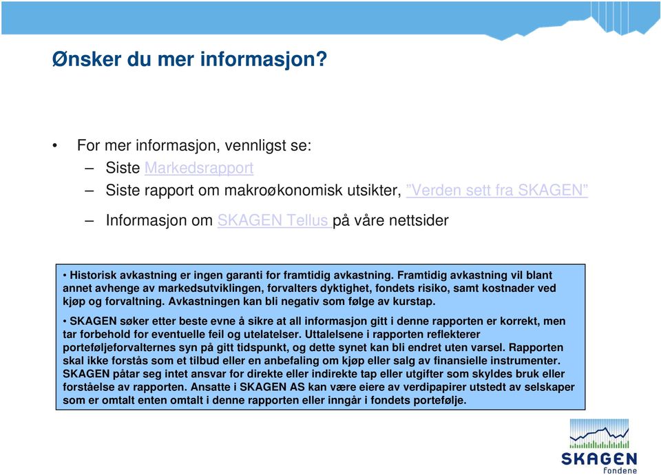 garanti for framtidig avkastning. Framtidig avkastning vil blant annet avhenge av markedsutviklingen, forvalters dyktighet, fondets risiko, samt kostnader ved kjøp og forvaltning.