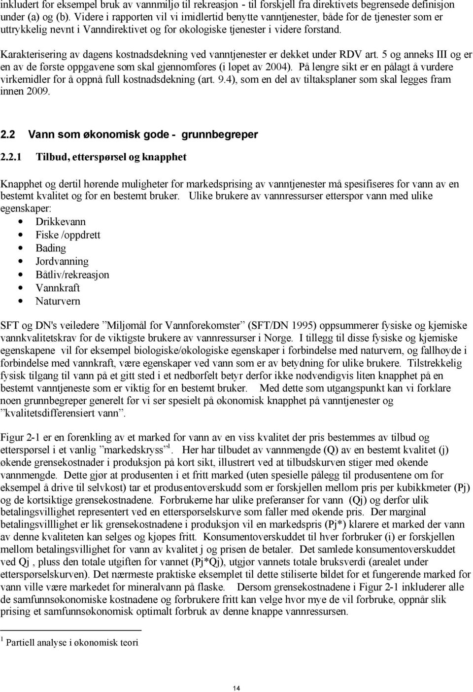 Karakterisering av dagens kostnadsdekning ved vanntjenester er dekket under RDV art. 5 og anneks III og er en av de første oppgavene som skal gjennomføres (i løpet av 2004).