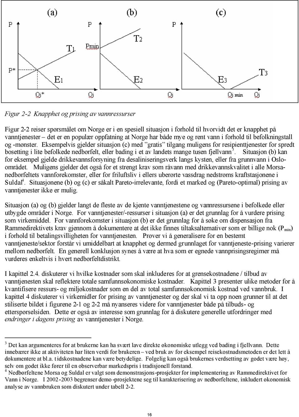 Eksempelvis gjelder situasjon (c) med gratis tilgang muligens for resipienttjenester for spredt bosetting i lite befolkede nedbørfelt, eller bading i et av landets mange tusen fjellvann 3.