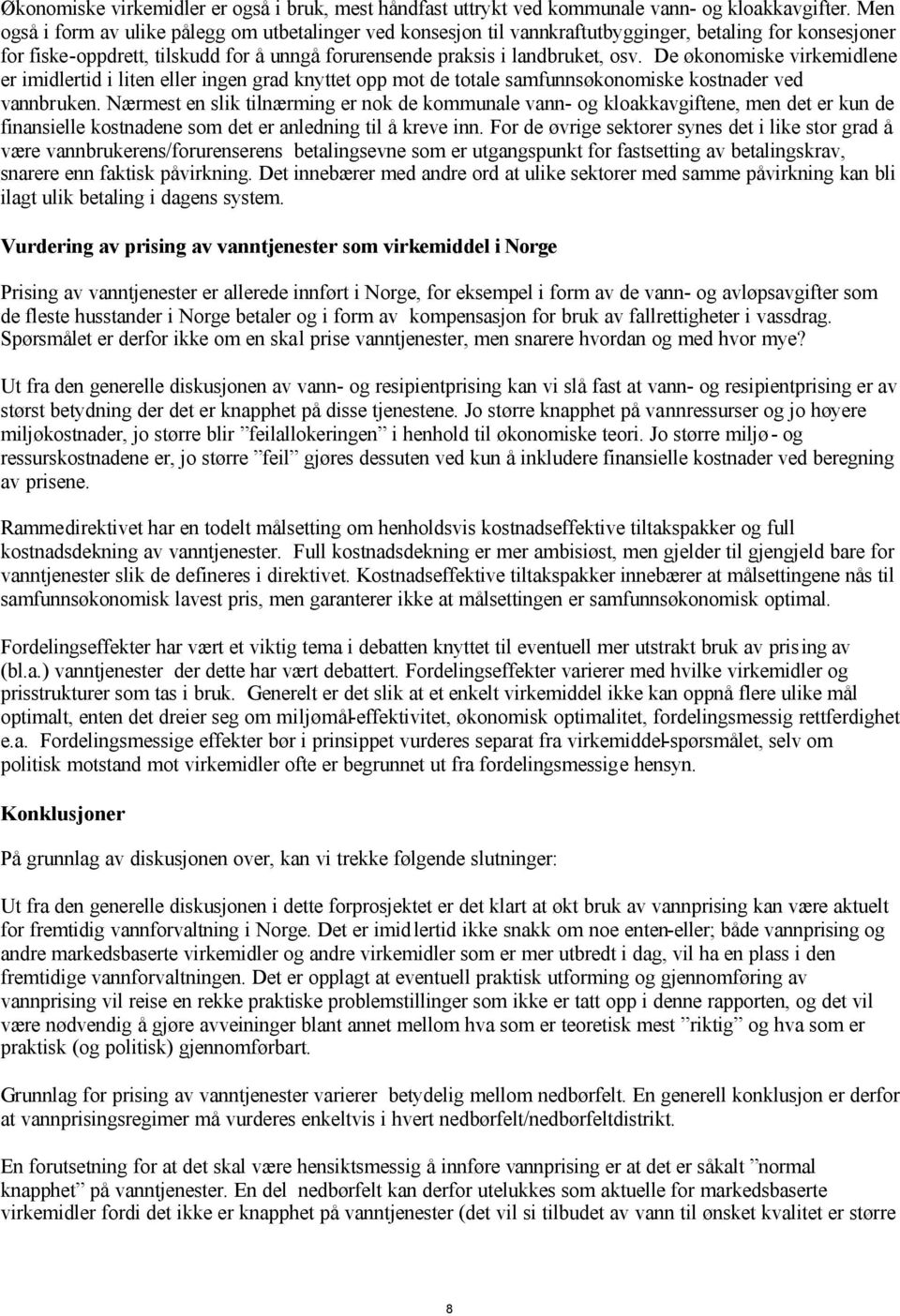 De økonomiske virkemidlene er imidlertid i liten eller ingen grad knyttet opp mot de totale samfunnsøkonomiske kostnader ved vannbruken.