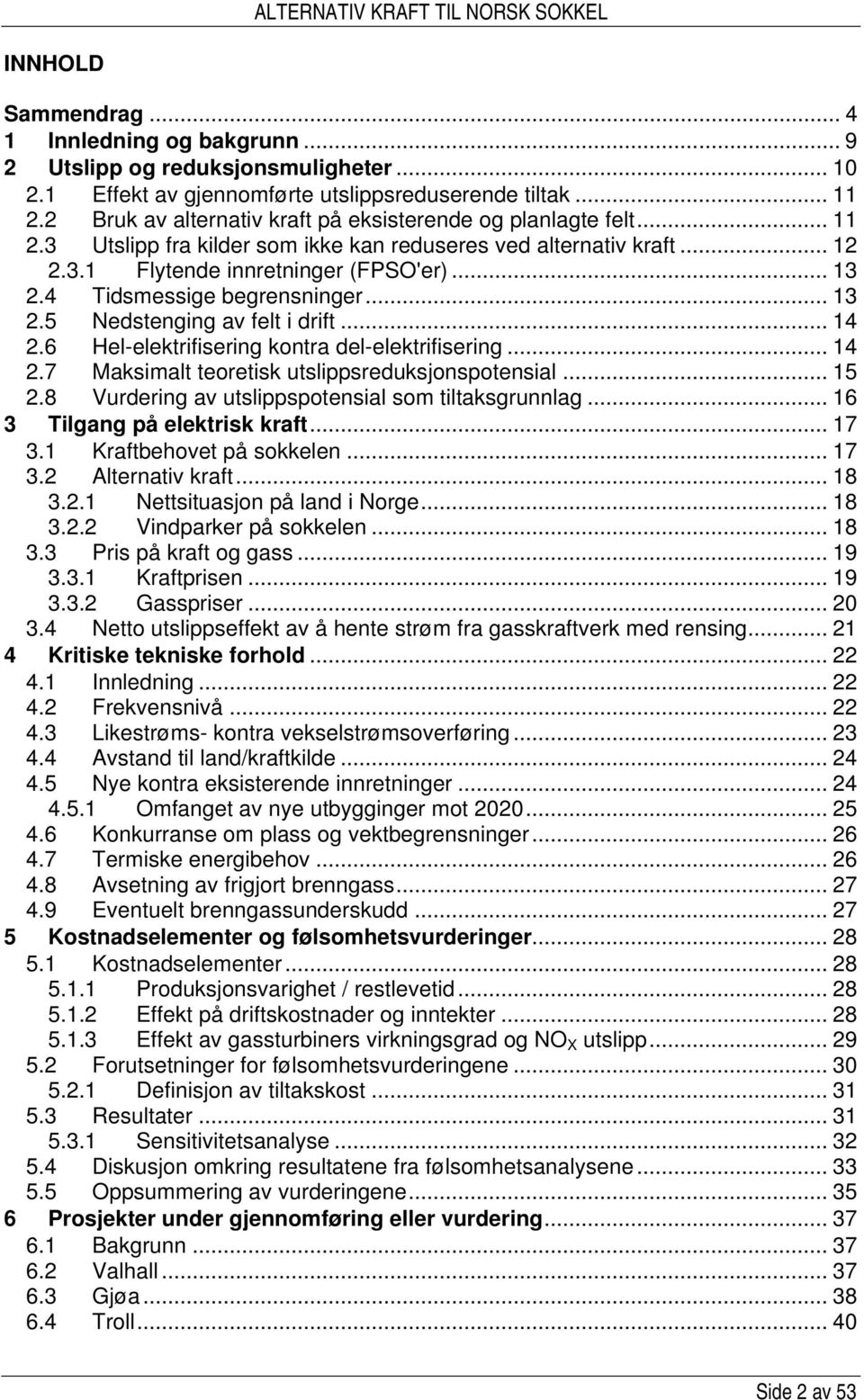 4 Tidsmessige begrensninger... 13 2.5 Nedstenging av felt i drift... 14 2.6 Hel-elektrifisering kontra del-elektrifisering... 14 2.7 Maksimalt teoretisk utslippsreduksjonspotensial... 15 2.