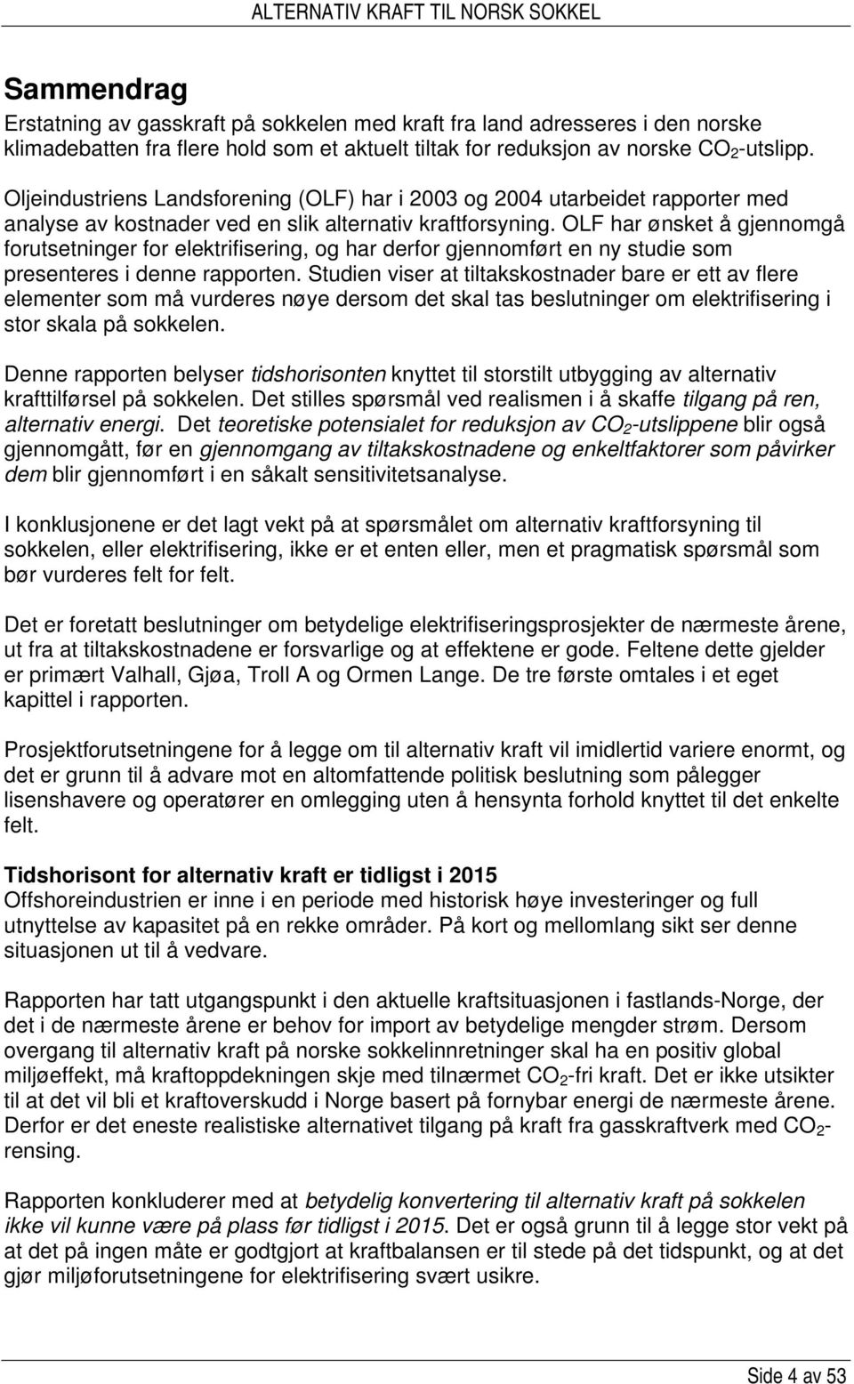 OLF har ønsket å gjennomgå forutsetninger for elektrifisering, og har derfor gjennomført en ny studie som presenteres i denne rapporten.