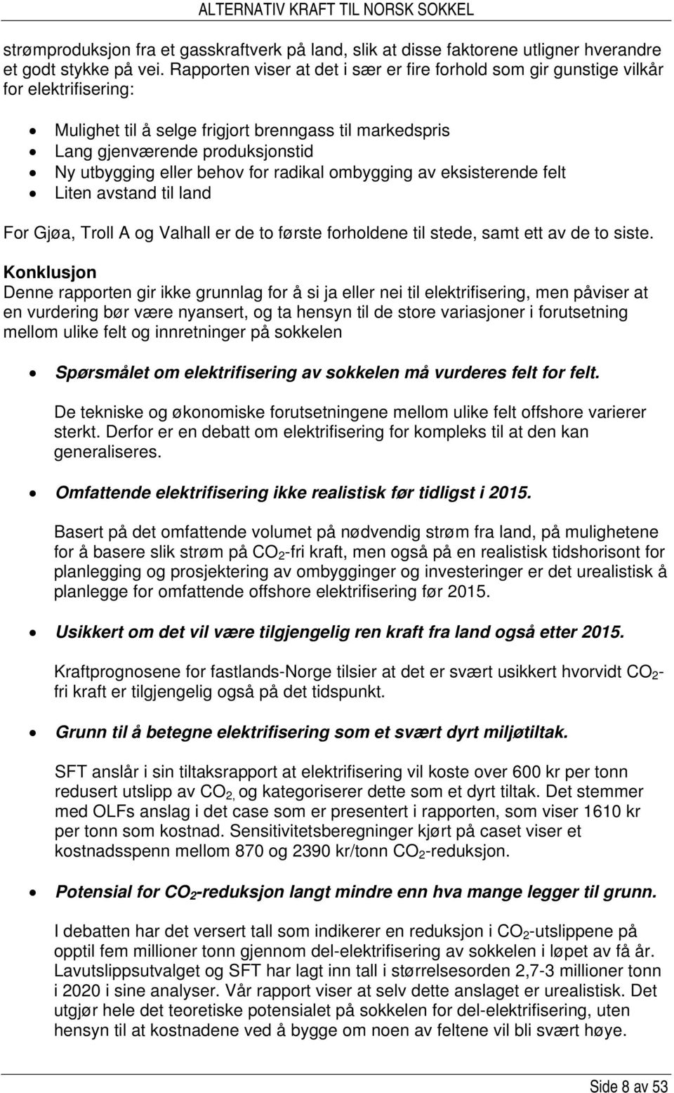 behov for radikal ombygging av eksisterende felt Liten avstand til land For Gjøa, Troll A og Valhall er de to første forholdene til stede, samt ett av de to siste.