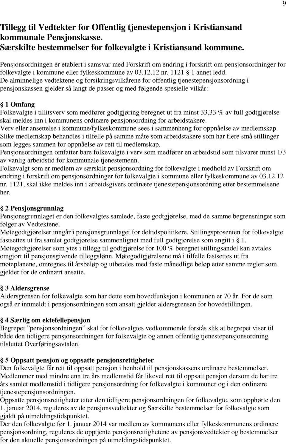 De alminnelige vedtektene og forsikringsvilkårene for offentlig tjenestepensjonsordning i pensjonskassen gjelder så langt de passer og med følgende spesielle vilkår: 1 Omfang Folkevalgte i