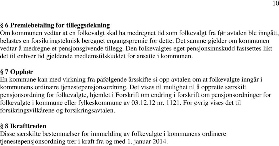 Den folkevalgtes eget pensjonsinnskudd fastsettes likt det til enhver tid gjeldende medlemstilskuddet for ansatte i kommunen.