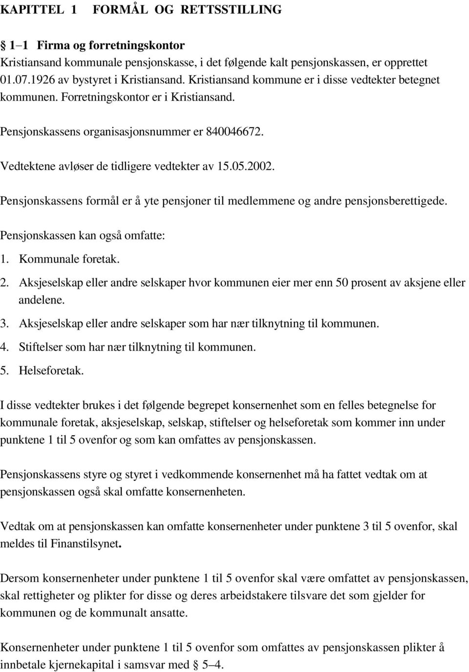 2002. Pensjonskassens formål er å yte pensjoner til medlemmene og andre pensjonsberettigede. Pensjonskassen kan også omfatte: 1. Kommunale foretak. 2.