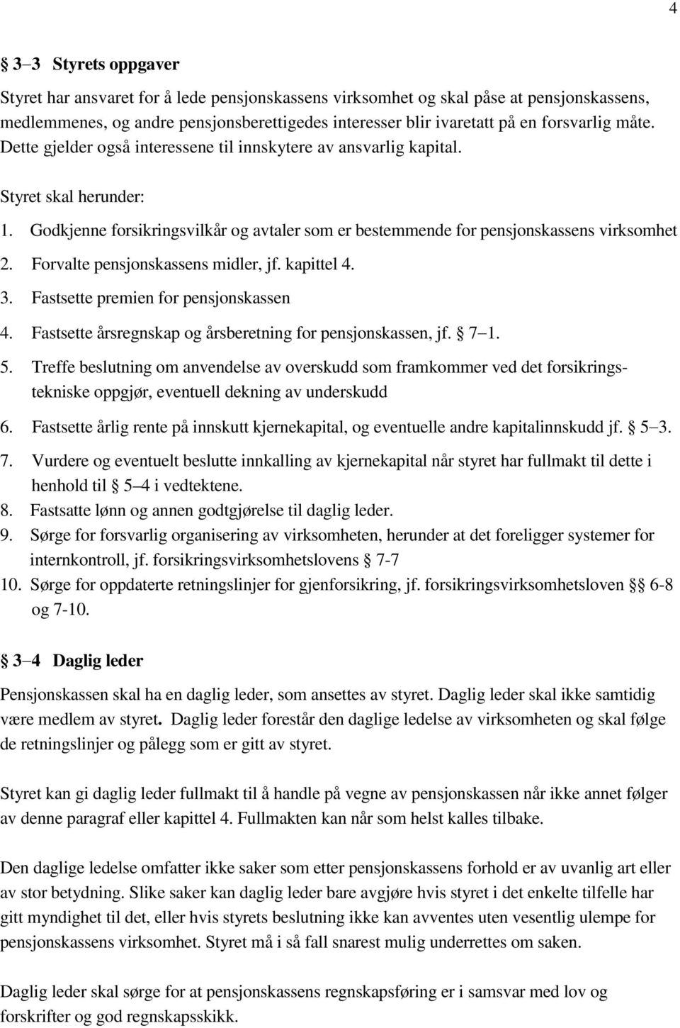 Forvalte pensjonskassens midler, jf. kapittel 4. 3. Fastsette premien for pensjonskassen 4. Fastsette årsregnskap og årsberetning for pensjonskassen, jf. 7 1. 5.