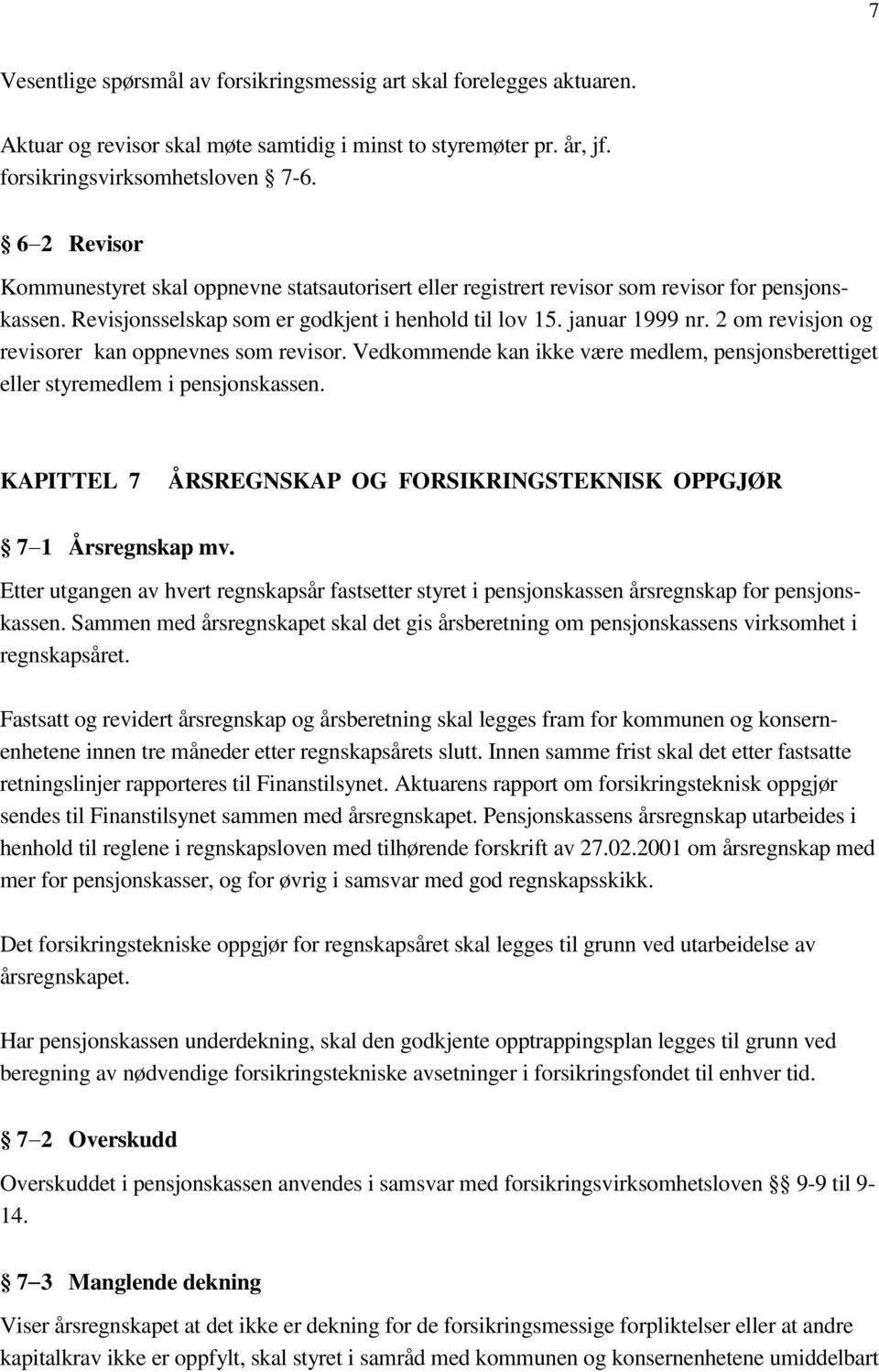 2 om revisjon og revisorer kan oppnevnes som revisor. Vedkommende kan ikke være medlem, pensjonsberettiget eller styremedlem i pensjonskassen.