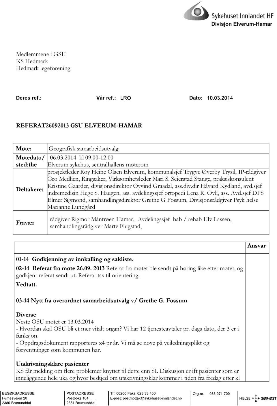 Seierstad Stange, praksiskonsulent Kristine Gaarder, divisjonsdirektør Øyvind Graadal, ass.div.dir Håvard Kydland, avd.sjef indremedisin Hege S. Haugen, ass. avdelingssjef ortopedi Lena R. Ovli, ass.