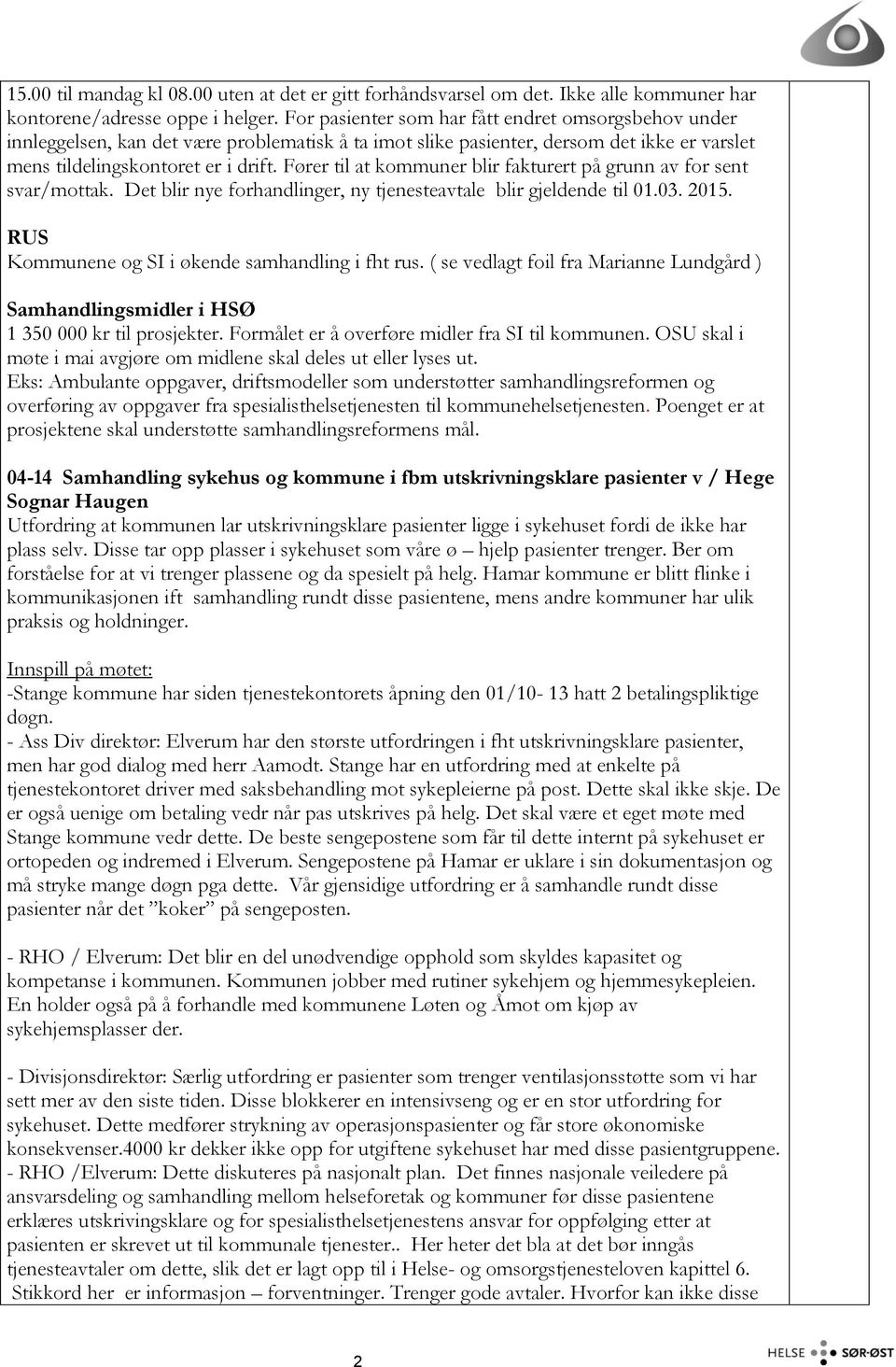 Fører til at kommuner blir fakturert på grunn av for sent svar/mottak. Det blir nye forhandlinger, ny tjenesteavtale blir gjeldende til 01.03. 2015. RUS Kommunene og SI i økende samhandling i fht rus.