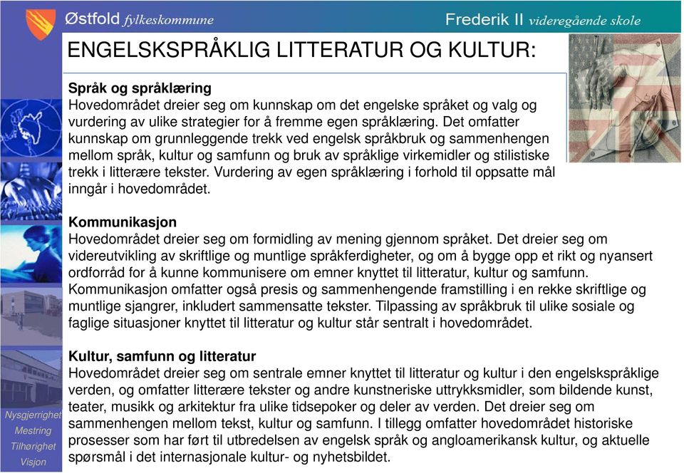 Vurdering av egen språklæring i forhold til oppsatte mål inngår i hovedområdet. Kommunikasjon Hovedområdet dreier seg om formidling av mening gjennom språket.