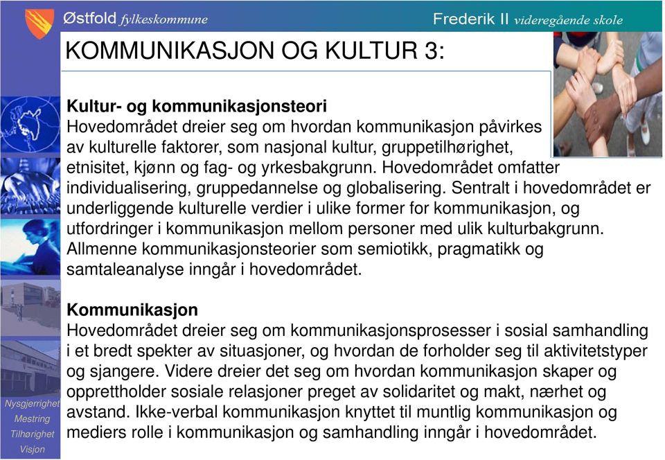 Sentralt i hovedområdet er underliggende kulturelle verdier i ulike former for kommunikasjon, og utfordringer i kommunikasjon mellom personer med ulik kulturbakgrunn.