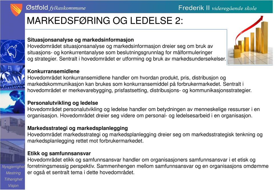 Konkurransemidlene Hovedområdet konkurransemidlene handler om hvordan produkt, pris, distribusjon og markedskommunikasjon kan brukes som konkurransemiddel på forbrukermarkedet.