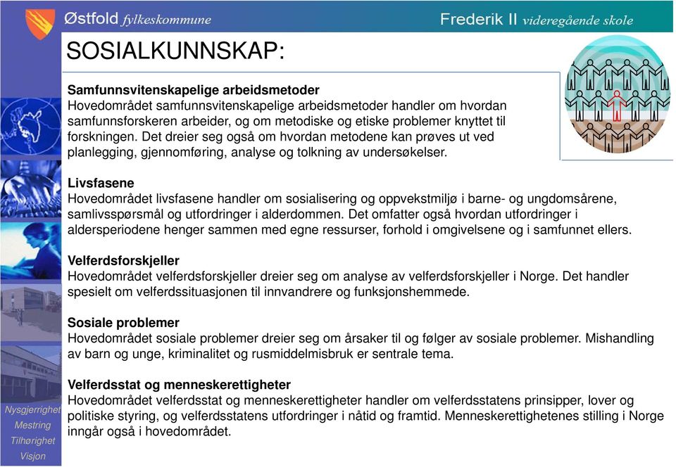 Livsfasene Hovedområdet livsfasene handler om sosialisering og oppvekstmiljø i barne- og ungdomsårene, samlivsspørsmål og utfordringer i alderdommen.