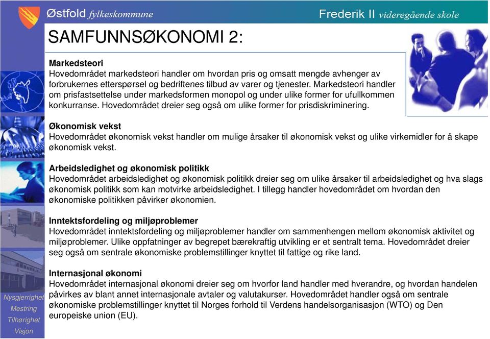 Økonomisk vekst Hovedområdet økonomisk vekst handler om mulige årsaker til økonomisk vekst og ulike virkemidler for å skape økonomisk vekst.