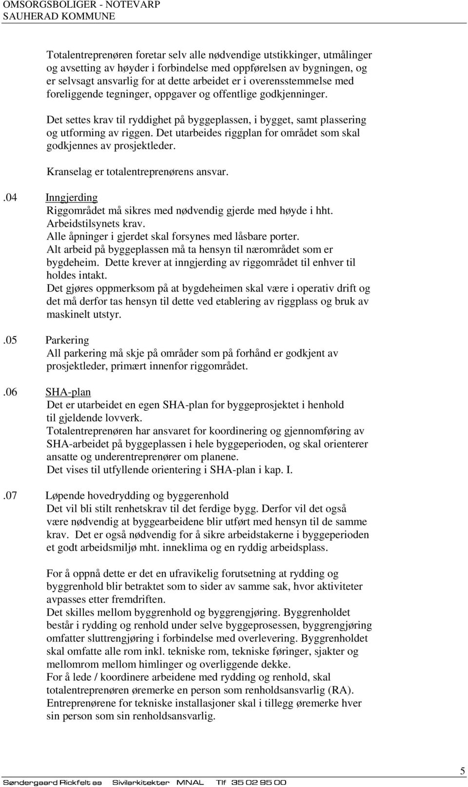 Det utarbeides riggplan for området som skal godkjennes av prosjektleder. Kranselag er totalentreprenørens ansvar..04 Inngjerding Riggområdet må sikres med nødvendig gjerde med høyde i hht.