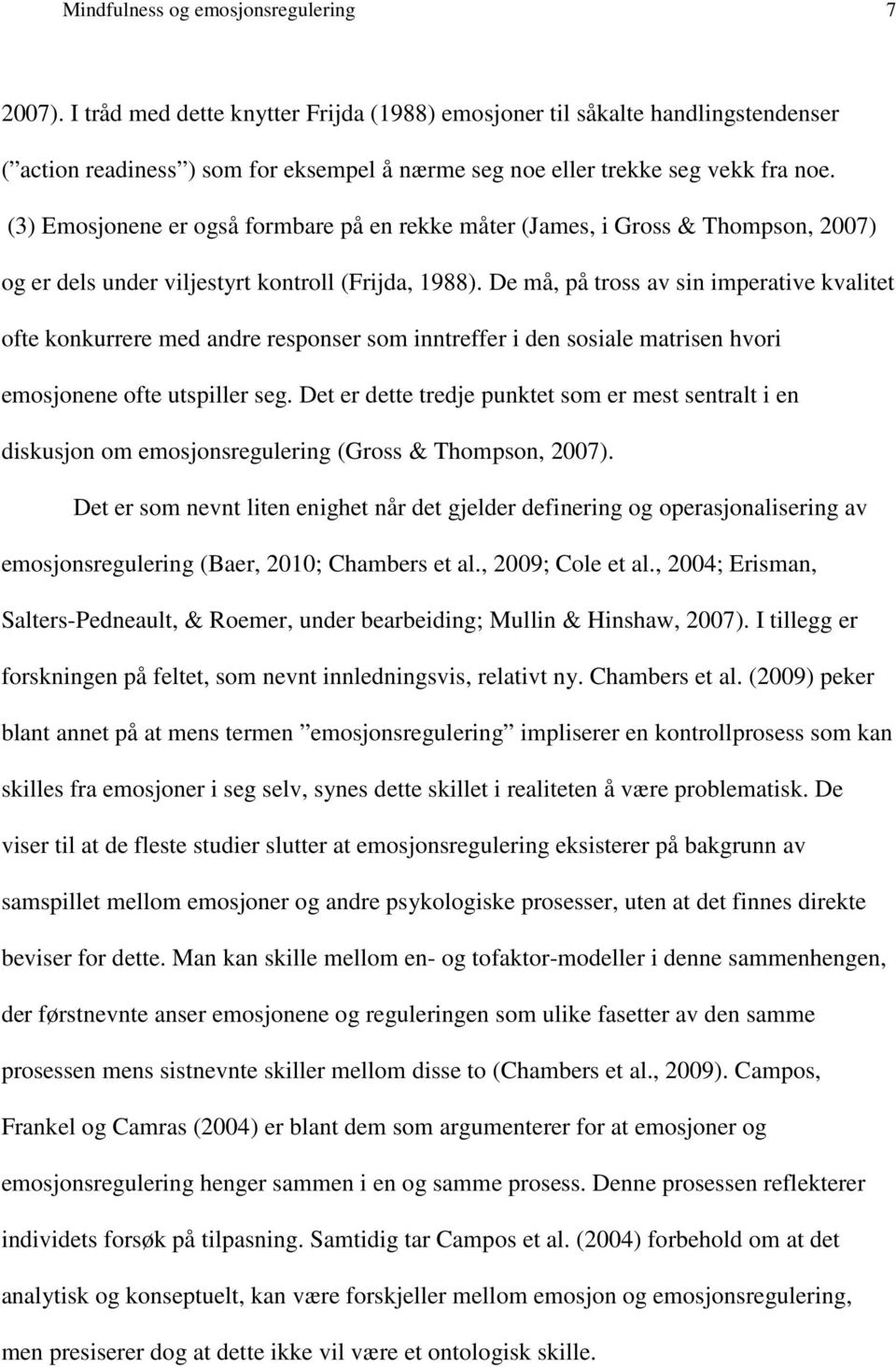 (3) Emosjonene er også formbare på en rekke måter (James, i Gross & Thompson, 2007) og er dels under viljestyrt kontroll (Frijda, 1988).