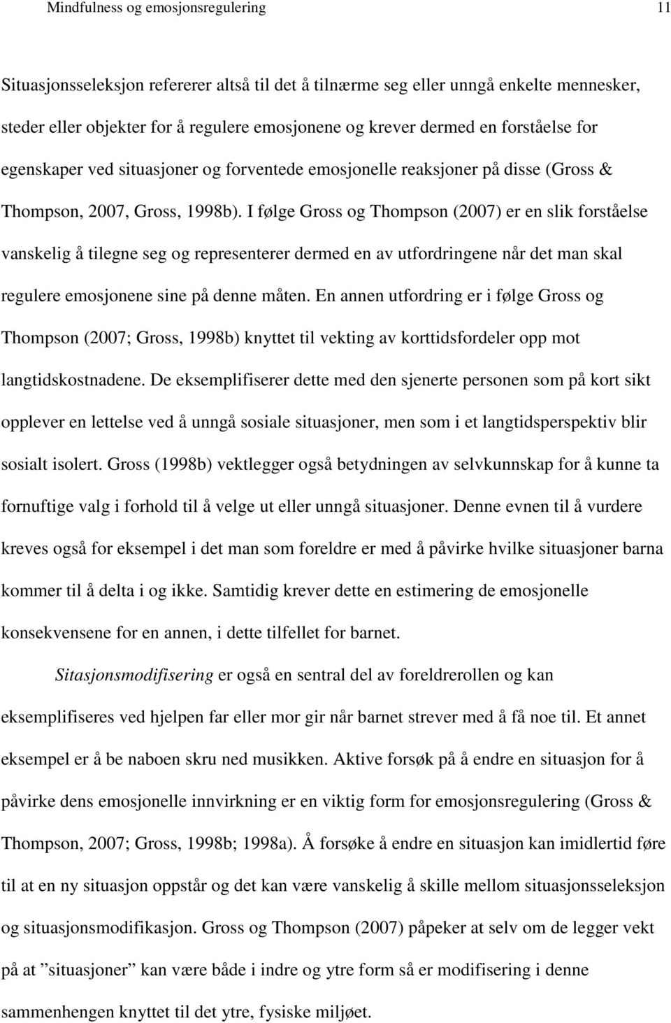 I følge Gross og Thompson (2007) er en slik forståelse vanskelig å tilegne seg og representerer dermed en av utfordringene når det man skal regulere emosjonene sine på denne måten.