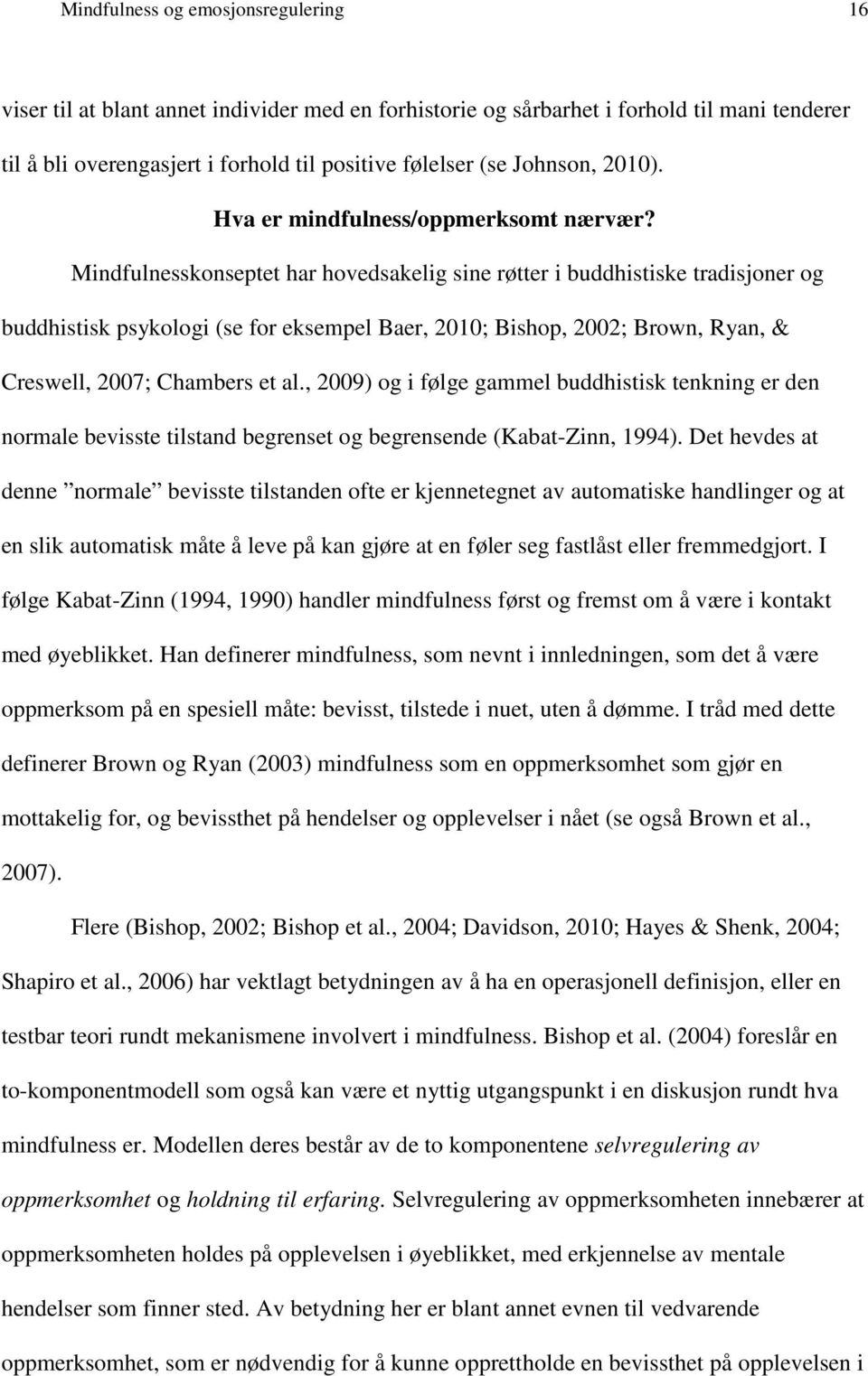 Mindfulnesskonseptet har hovedsakelig sine røtter i buddhistiske tradisjoner og buddhistisk psykologi (se for eksempel Baer, 2010; Bishop, 2002; Brown, Ryan, & Creswell, 2007; Chambers et al.