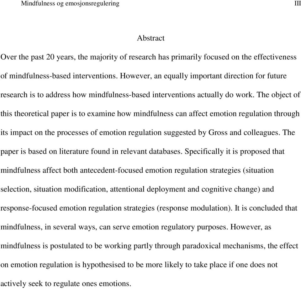 The object of this theoretical paper is to examine how mindfulness can affect emotion regulation through its impact on the processes of emotion regulation suggested by Gross and colleagues.