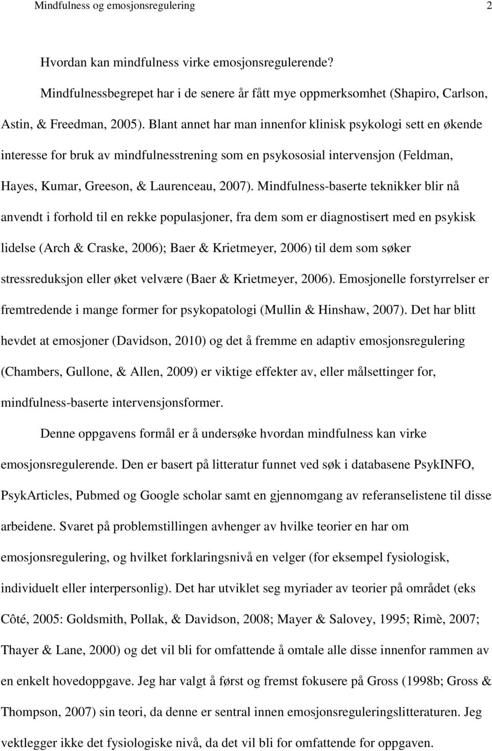 Mindfulness-baserte teknikker blir nå anvendt i forhold til en rekke populasjoner, fra dem som er diagnostisert med en psykisk lidelse (Arch & Craske, 2006); Baer & Krietmeyer, 2006) til dem som