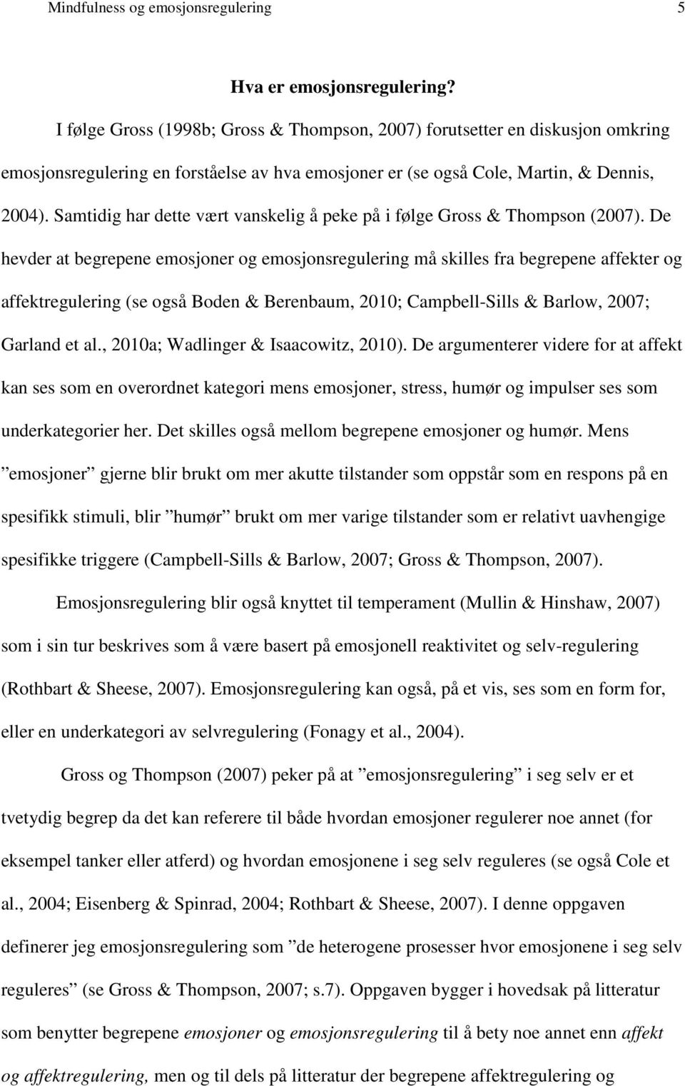 Samtidig har dette vært vanskelig å peke på i følge Gross & Thompson (2007).