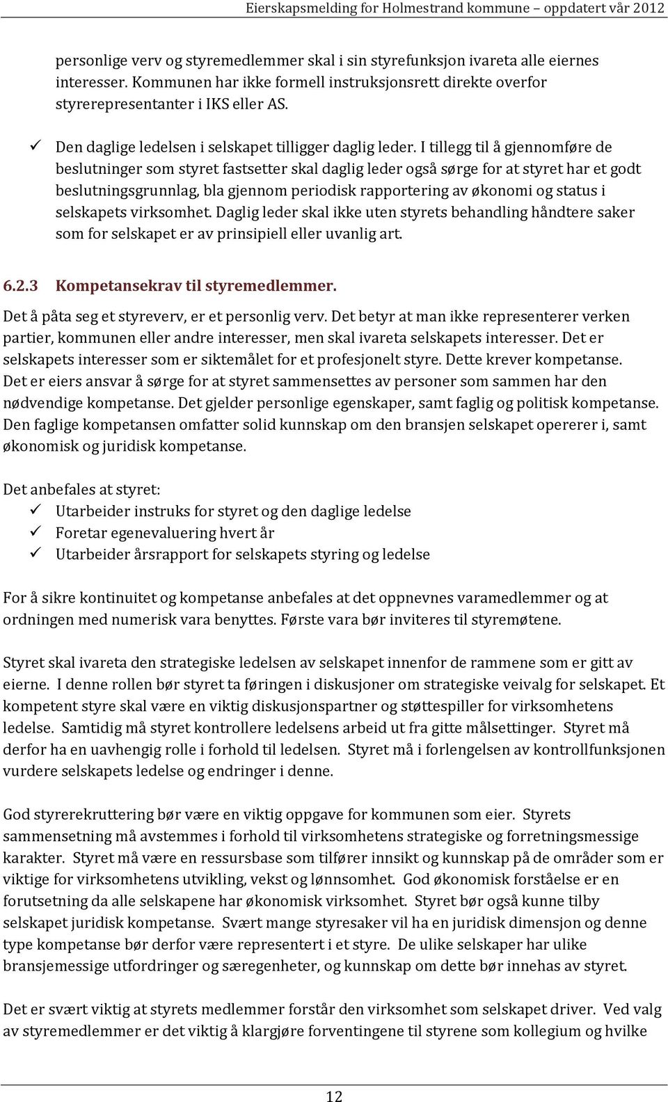 I tillegg til å gjennomføre de beslutninger som styret fastsetter skal daglig leder også sørge for at styret har et godt beslutningsgrunnlag, bla gjennom periodisk rapportering av økonomi og status i