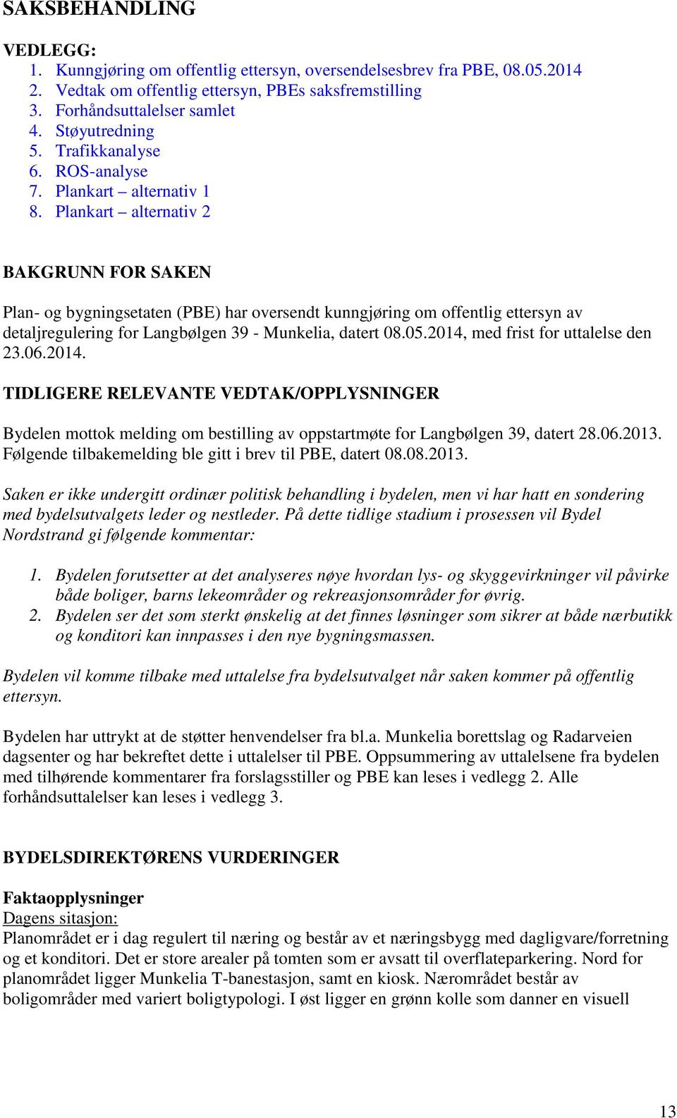 Plankart alternativ 2 BAKGRUNN FOR SAKEN Plan- og bygningsetaten (PBE) har oversendt kunngjøring om offentlig ettersyn av detaljregulering for Langbølgen 39 - Munkelia, datert 08.05.