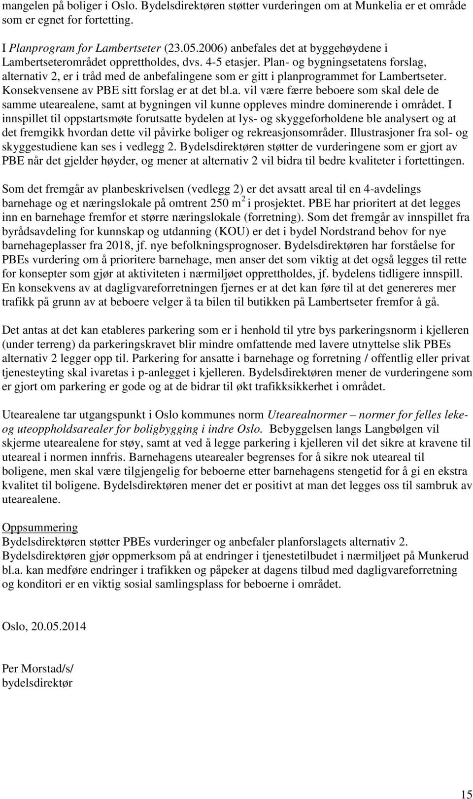 Plan- og bygningsetatens forslag, alternativ 2, er i tråd med de anbefalingene som er gitt i planprogrammet for Lambertseter. Konsekvensene av PBE sitt forslag er at det bl.a. vil være færre beboere som skal dele de samme utearealene, samt at bygningen vil kunne oppleves mindre dominerende i området.