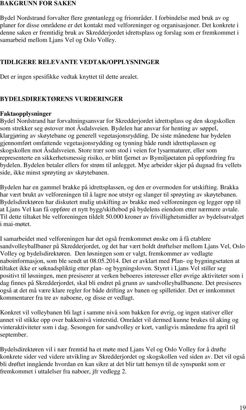 TIDLIGERE RELEVANTE VEDTAK/OPPLYSNINGER Det er ingen spesifikke vedtak knyttet til dette arealet.