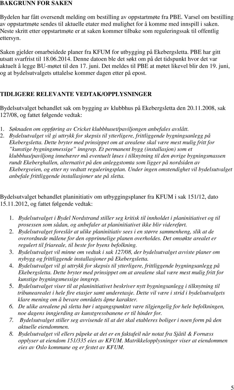 Neste skritt etter oppstartmøte er at saken kommer tilbake som reguleringssak til offentlig ettersyn. Saken gjelder omarbeidede planer fra KFUM for utbygging på Ekebergsletta.