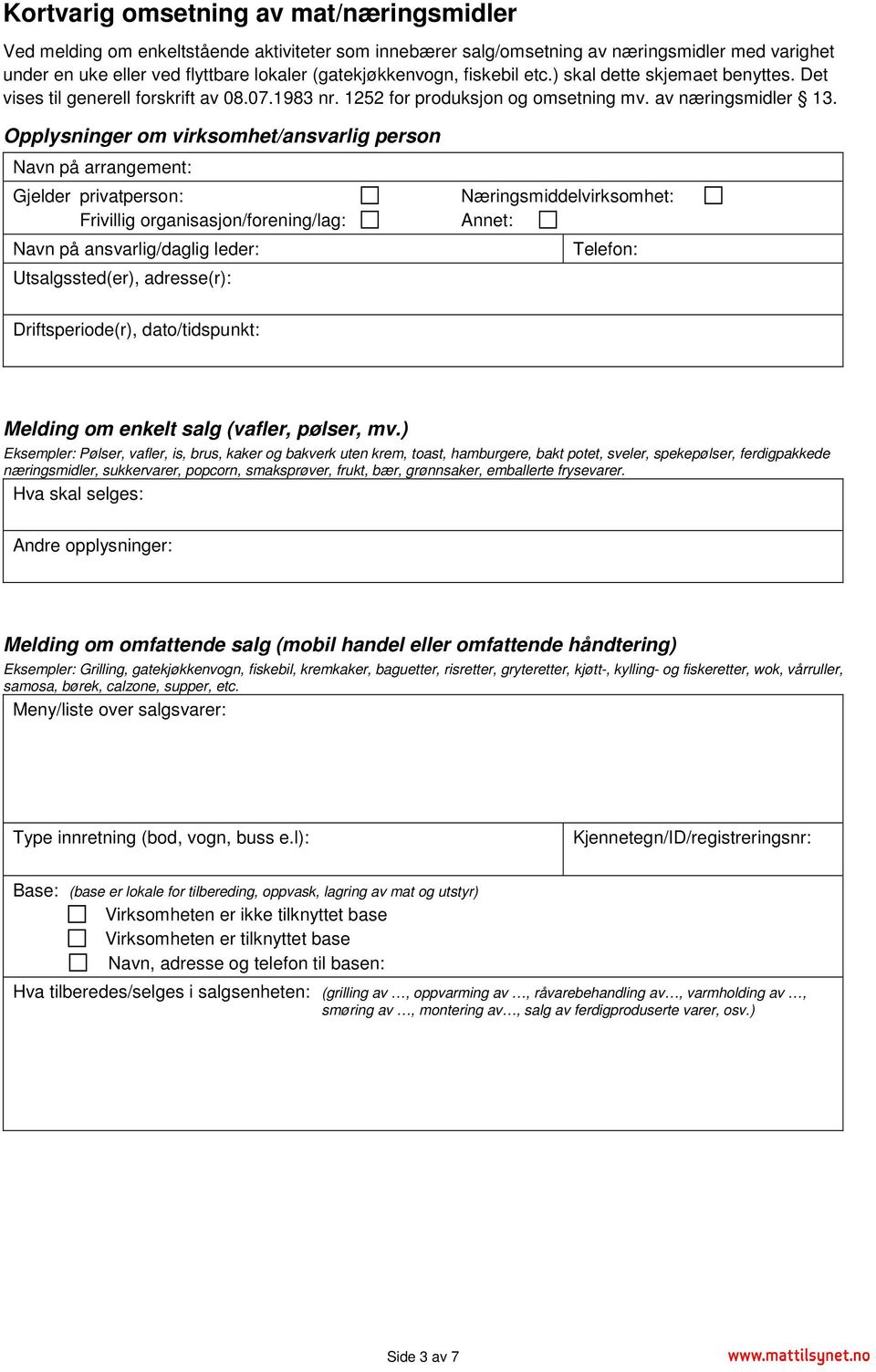 Opplysninger om virksomhet/ansvarlig person Navn på arrangement: Gjelder privatperson: Frivillig organisasjon/forening/lag: Navn på ansvarlig/daglig leder: Utsalgssted(er), adresse(r):