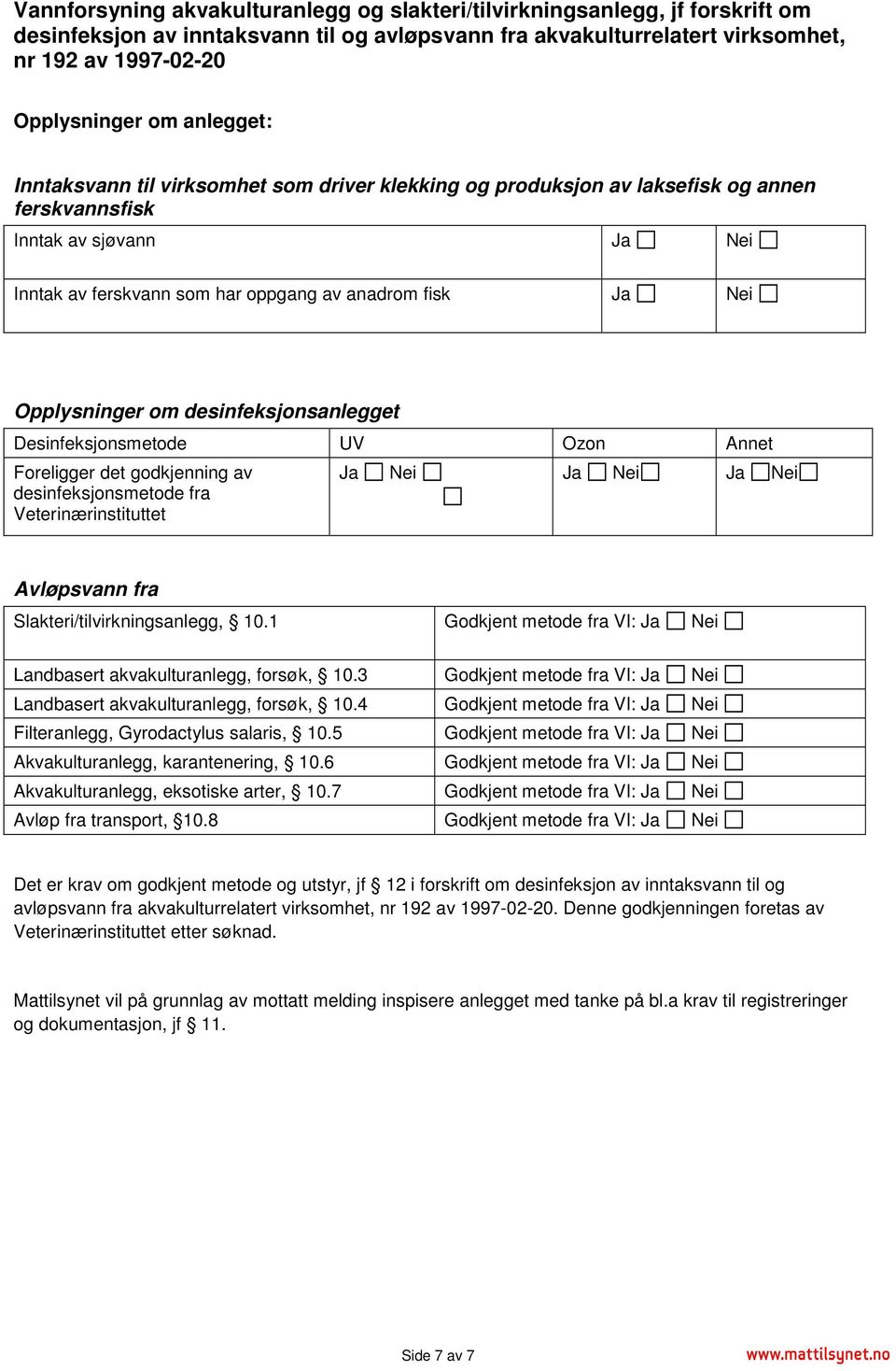 Opplysninger om desinfeksjonsanlegget Desinfeksjonsmetode UV Ozon Annet Foreligger det godkjenning av desinfeksjonsmetode fra Veterinærinstituttet Ja Nei Ja Nei Ja Nei Avløpsvann fra