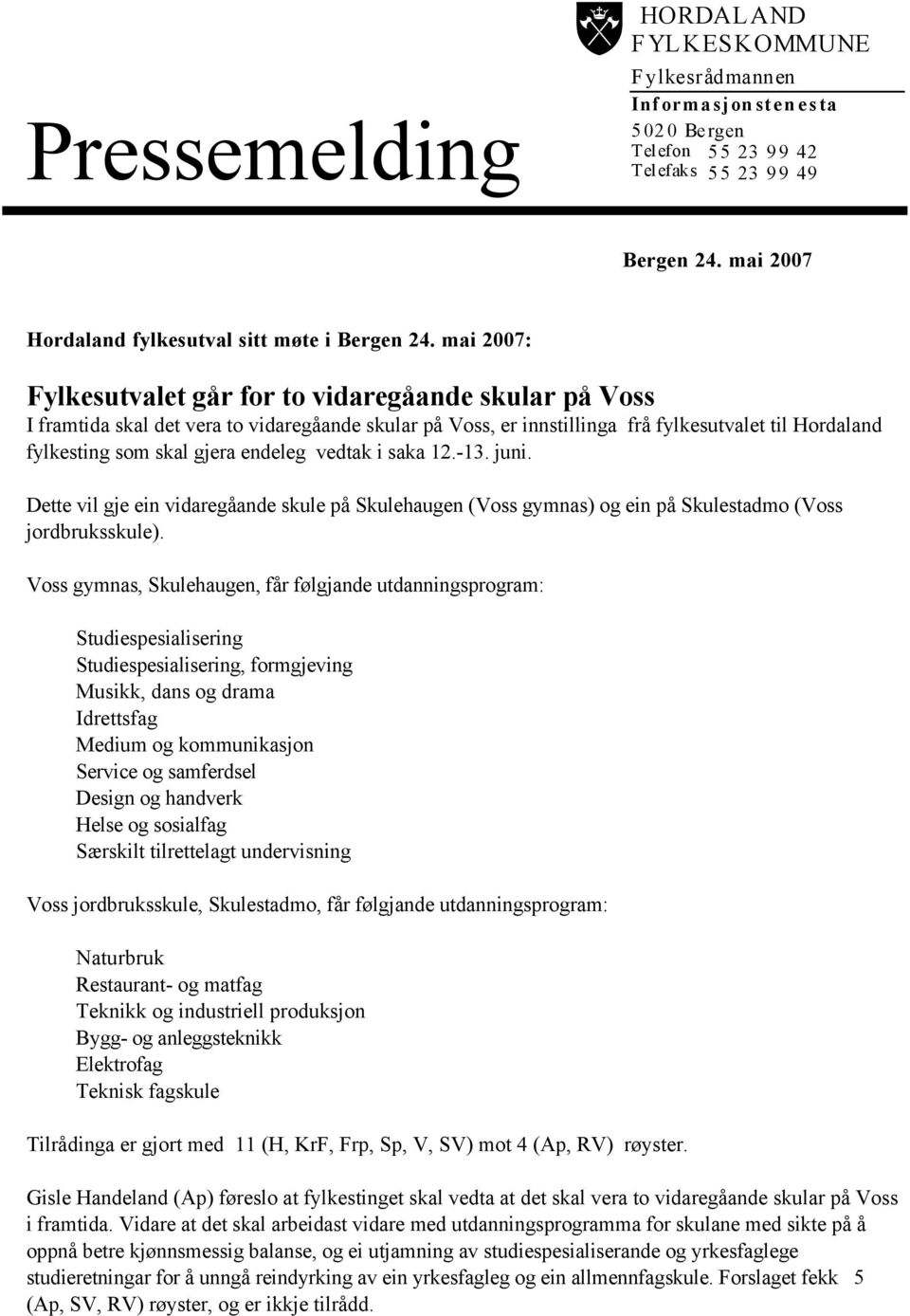 endeleg vedtak i saka 12.-13. juni. Dette vil gje ein vidaregåande skule på Skulehaugen (Voss gymnas) og ein på Skulestadmo (Voss jordbruksskule).