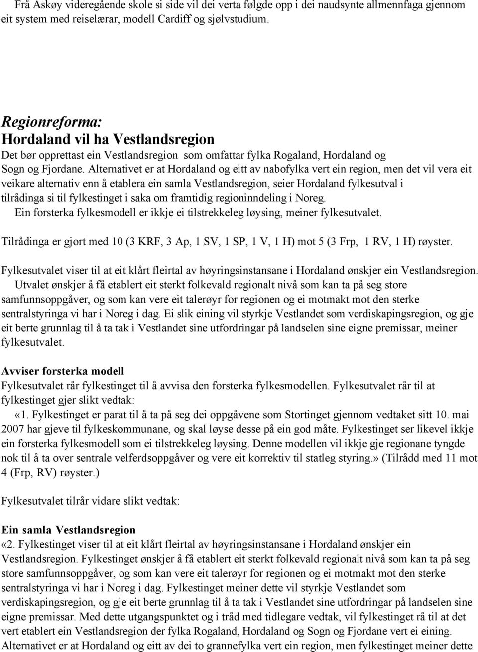 Alternativet er at Hordaland og eitt av nabofylka vert ein region, men det vil vera eit veikare alternativ enn å etablera ein samla Vestlandsregion, seier Hordaland fylkesutval i tilrådinga si til