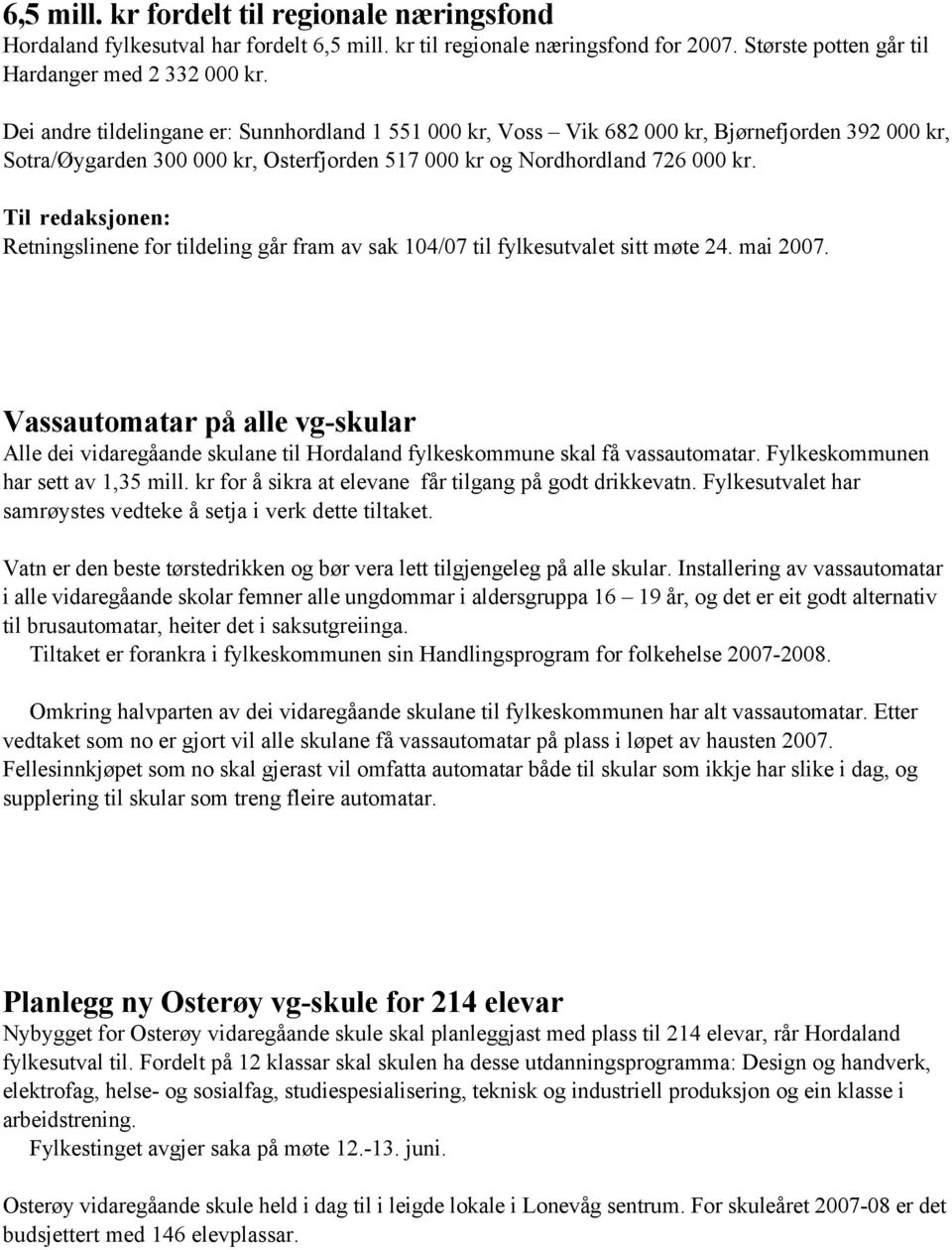 Til redaksjonen: Retningslinene for tildeling går fram av sak 104/07 til fylkesutvalet sitt møte 24. mai 2007.