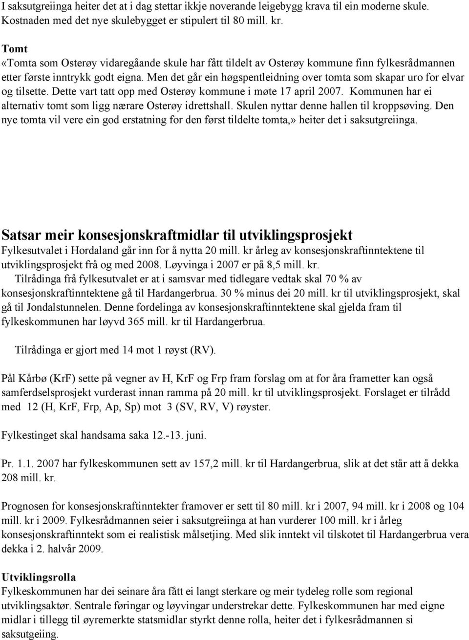 Tomt «Tomta som Osterøy vidaregåande skule har fått tildelt av Osterøy kommune finn fylkesrådmannen etter første inntrykk godt eigna.