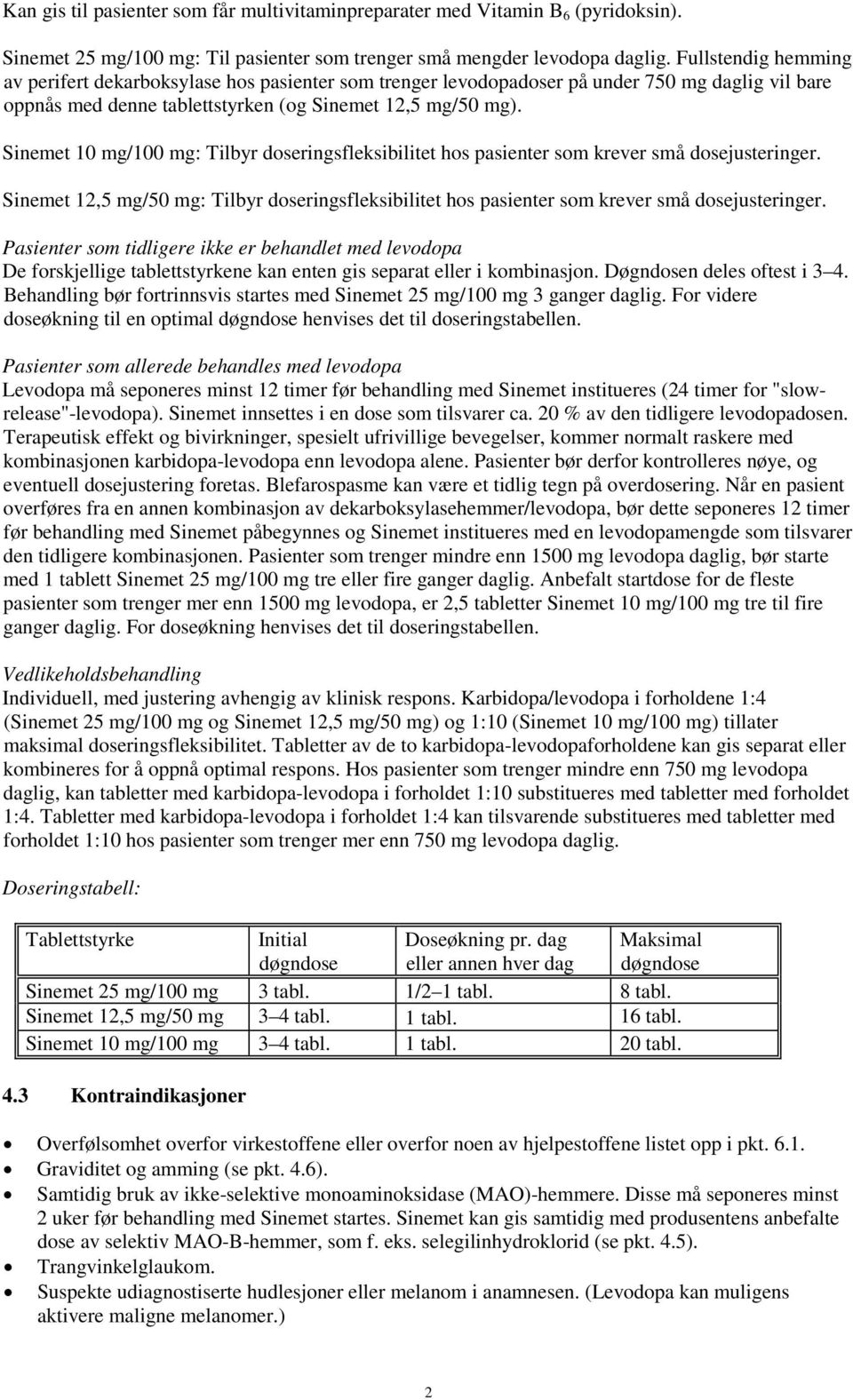 Sinemet 10 mg/100 mg: Tilbyr doseringsfleksibilitet hos pasienter som krever små dosejusteringer. Sinemet 12,5 mg/50 mg: Tilbyr doseringsfleksibilitet hos pasienter som krever små dosejusteringer.