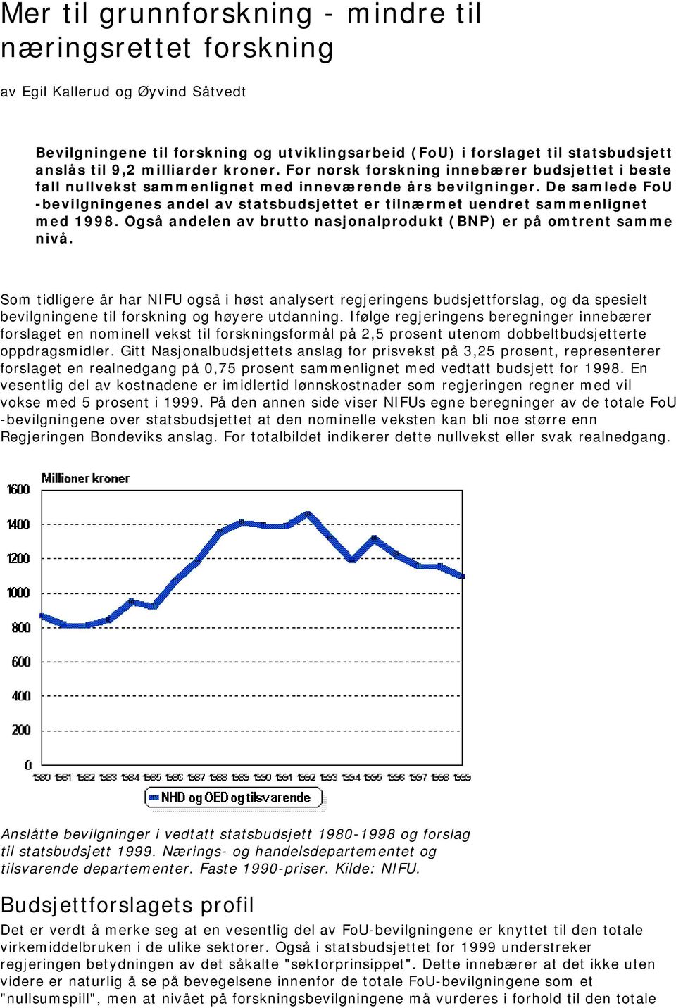 De samlede FoU -bevilgningenes andel av statsbudsjettet er tilnærmet uendret sammenlignet med 1998. Også andelen av brutto nasjonalprodukt (BNP) er på omtrent samme nivå.