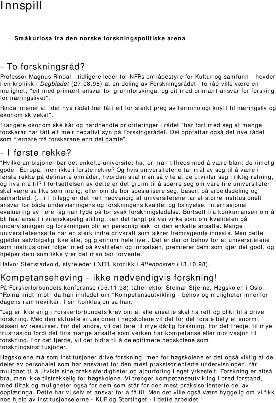 98) at en deling av Forskningsrådet i to råd ville være en mulighet; "eit med primært ansvar for grunnforskinga, og eit med primært ansvar for forsking for næringslivet".