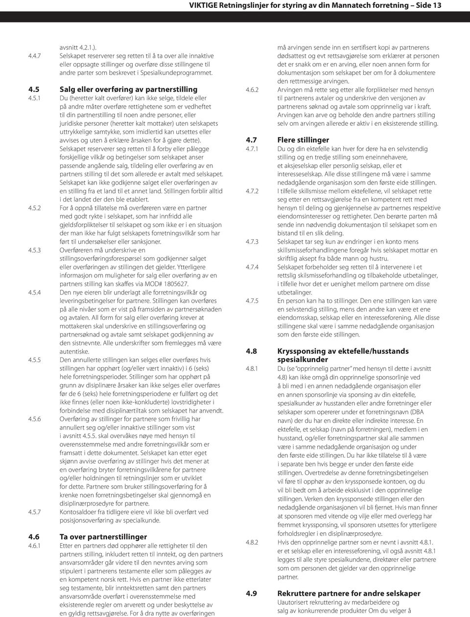 5.1 Du (heretter kalt overfører) kan ikke selge, tildele eller på andre måter overføre rettighetene som er vedheftet til din partnerstilling til noen andre personer, eller juridiske personer