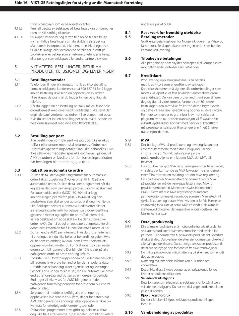 4 Selskapet reserverer seg retten til å holde tilbake beløp fra fremtidige betalinger som du skylder selskapet og Mannatech Incorporated, inkludert, men ikke begrenset til, alle feilaktige eller