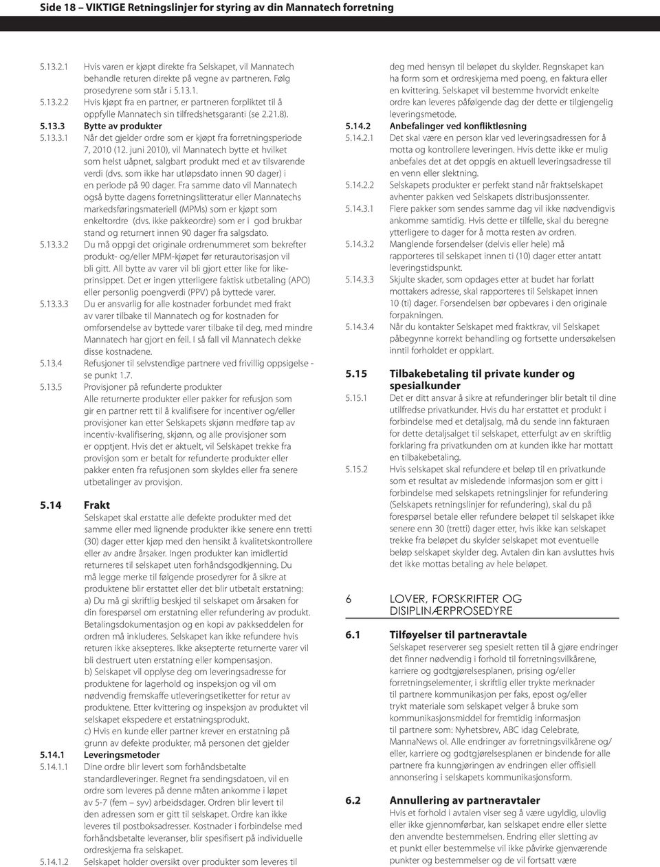 juni 2010), vil Mannatech bytte et hvilket som helst uåpnet, salgbart produkt med et av tilsvarende verdi (dvs. som ikke har utløpsdato innen 90 dager) i en periode på 90 dager.