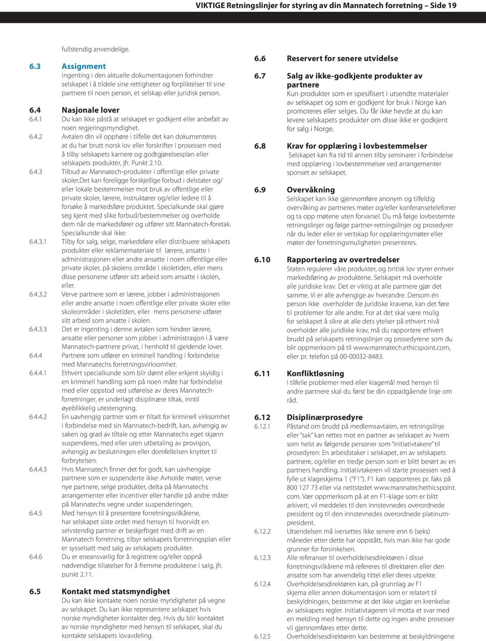 4 Nasjonale lover 6.4.1 Du kan ikke påstå at selskapet er godkjent eller anbefalt av noen regjeringsmyndighet. 6.4.2 Avtalen din vil opphøre i tilfelle det kan dokumenteres at du har brutt norsk lov